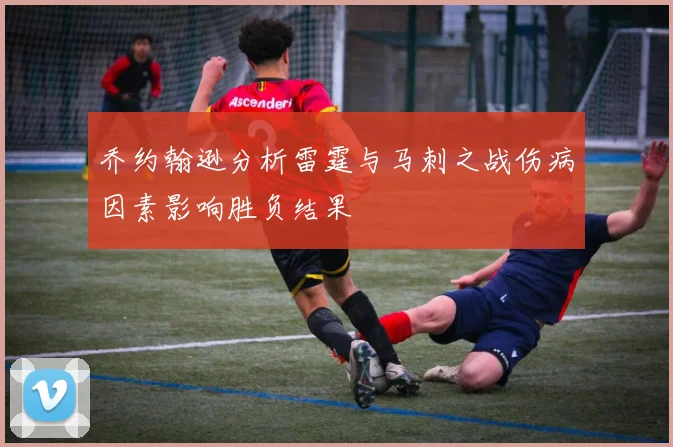 乔约翰逊分析雷霆与马刺之战伤病因素影响胜负结果