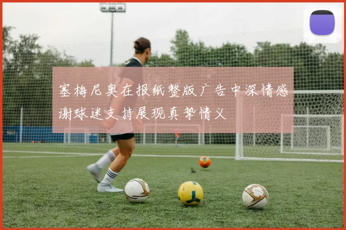 塞梅尼奥在报纸整版广告中深情感谢球迷支持展现真挚情义